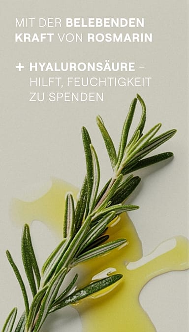 Rosmarinzweig und Rosmarinöl. Mit der belebenden KRaft von Rosmarin. Hyaluronsäure hilft Feuchtigkeit zu spenden.